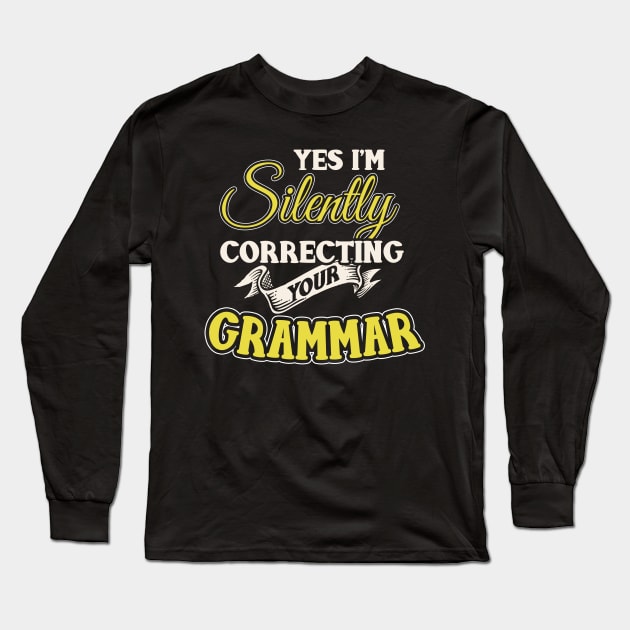 I'm Silently Correcting Your Grammar Funny English Teacher Long Sleeve T-Shirt by TeeShirt_Expressive